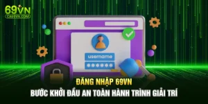 Đăng Nhập 69VN – Bước Khởi Đầu An Toàn Hành Trình Giải Trí
