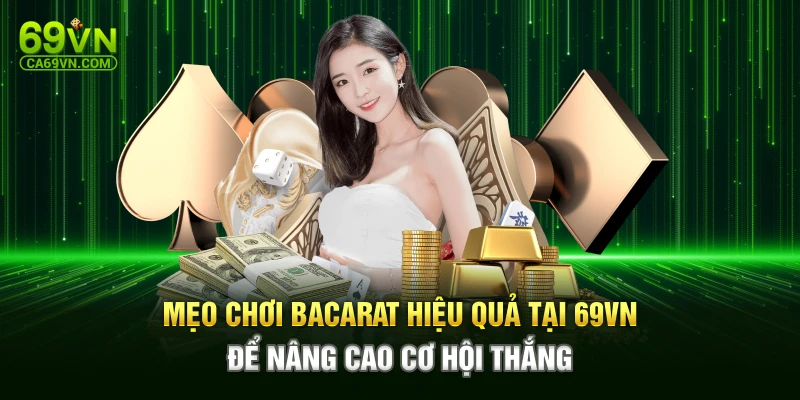 Mẹo Chơi Bacarat Hiệu Quả Tại 69VN Để Nâng Cao Cơ Hội Thắng