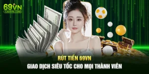 Rút Tiền 69VN – Giao Dịch Siêu Tốc Cho Mọi Thành Viên